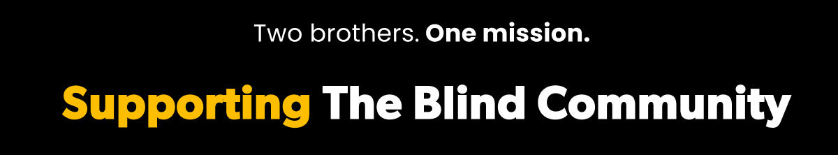 Two brothers. One mission. Supporting The Blind Community.
