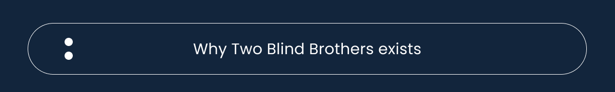 Why Tow Blind Brothers exists