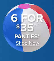 6 for $35USD Panties* | Shop Now >