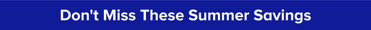 Don't Miss These Summer Savings