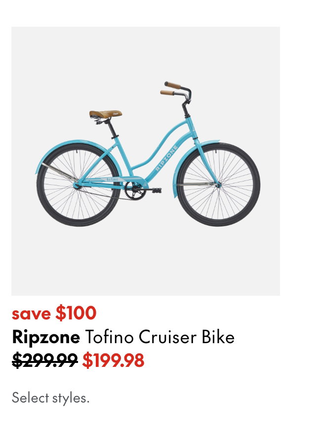 Ripzone Tofino Cruiser Bike. save $100. 299.99 (Strikethrough) 199.98. Select styles.