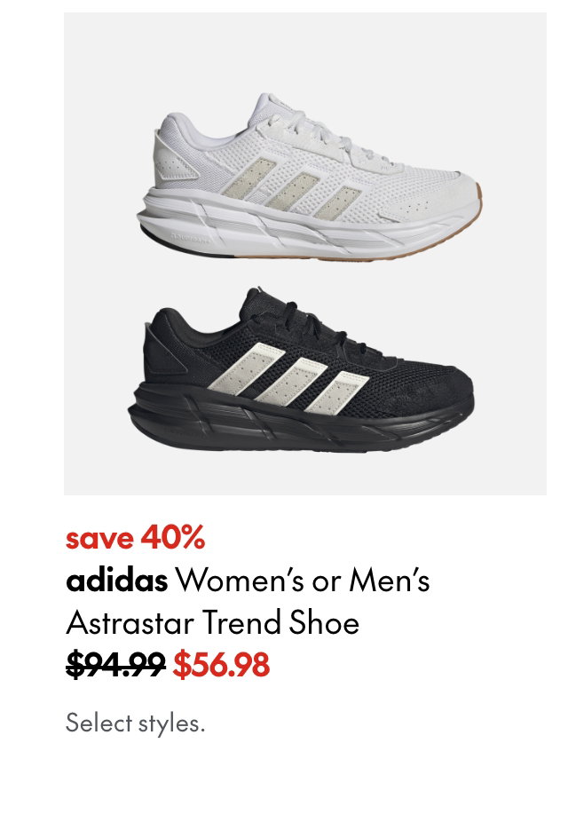 adidas Women's or Men's Astrastar Trend Shoe. save 40%. 94.99 (Strikethrough) 56.98. Select styles.