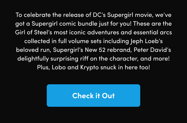 These are the Girl of Steel’s most iconic adventures and essential arcs collected in full volume sets including Jeph Loeb’s beloved run, Supergirl’s New 52 rebrand, Peter David’s delightfully surprising riff on the character, and more! Plus, Lobo and Krypto snuck in here too!