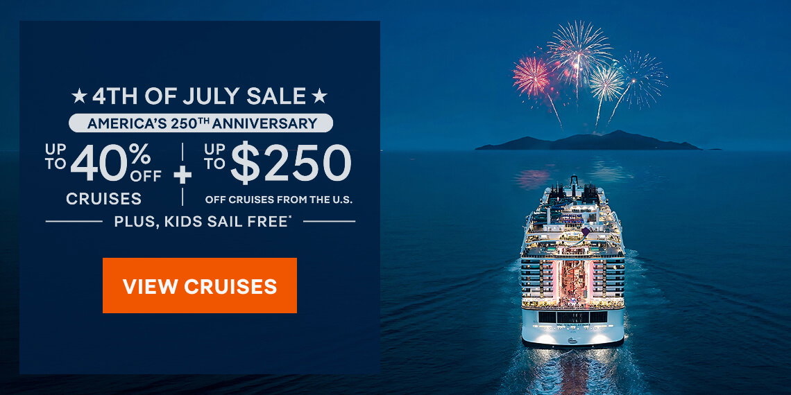 4th of July Sale – America's 250th Anniversary – Up to 40% Off Cruises + Up to $250 Off Cruises from the U.S.* + Kids Sail Free* – Click to View Cruises & Book Now