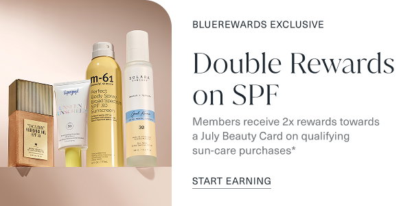 Bluerewards exclusive. Double rewards on spf. Members receive 2x rewards towards a july beauty card on qualifying sun-care purchases. Start earning 