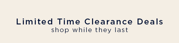 limited tiem clearance deals / shop while they last