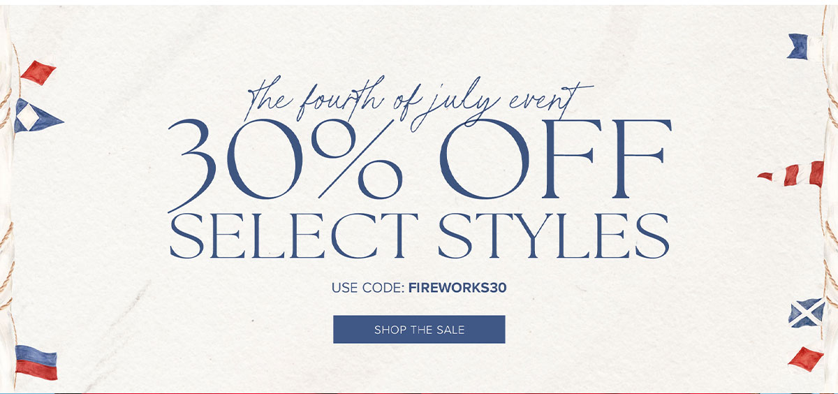 The Fourth of July Event 30% Off Select Styles. Use Code: FIREWORKS30