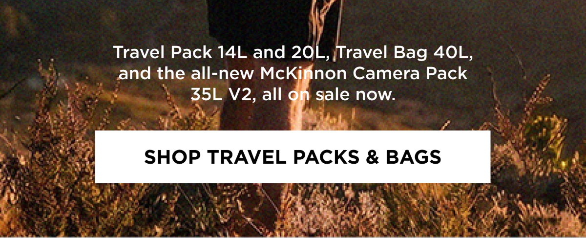 Travel Pack 14L and 20L, Travel Bag 40L, and the all-new McKinnon Camera Pack 35L V2, all on sale now.  [Shop Travel Packs & Bags]