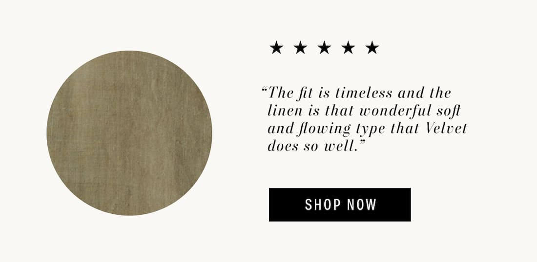 Text reads: 5 stars. “The fit is timeless and the linen is that wonderful soft and flowing type that Velvet does so well.”