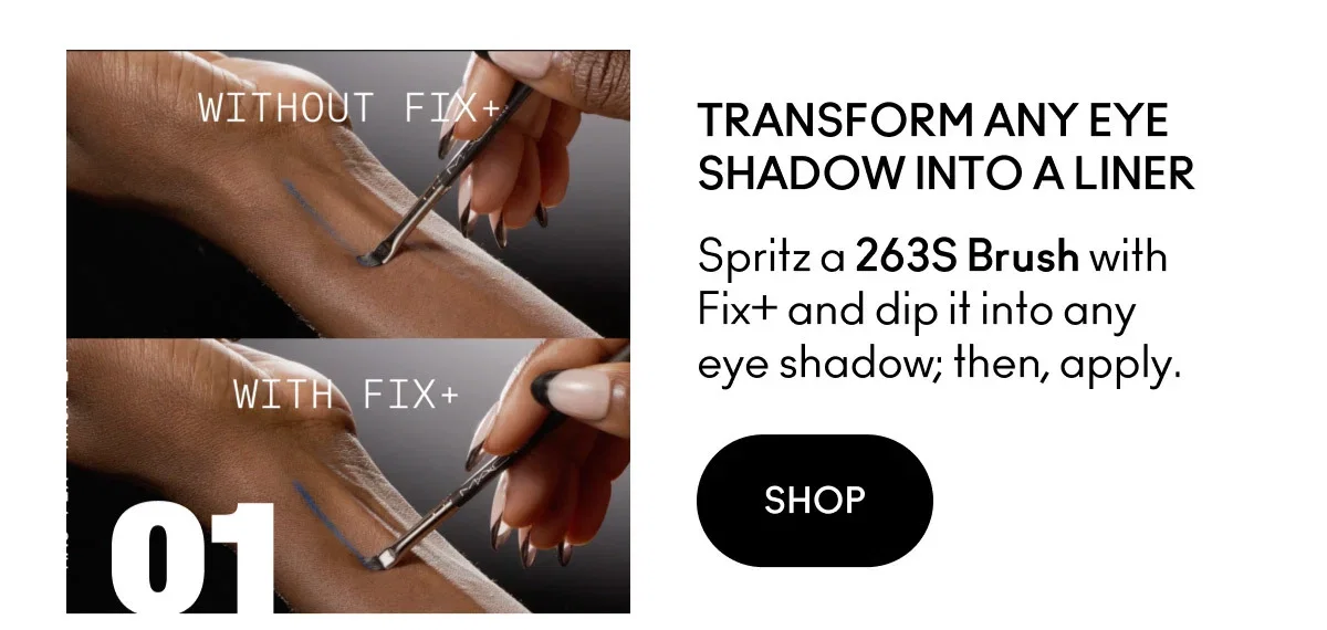   01 | WITHOUT FIX+ | WITH FIX+ | TRANSFORM ANY EYE SHADOW INTO A LINER | SHOP