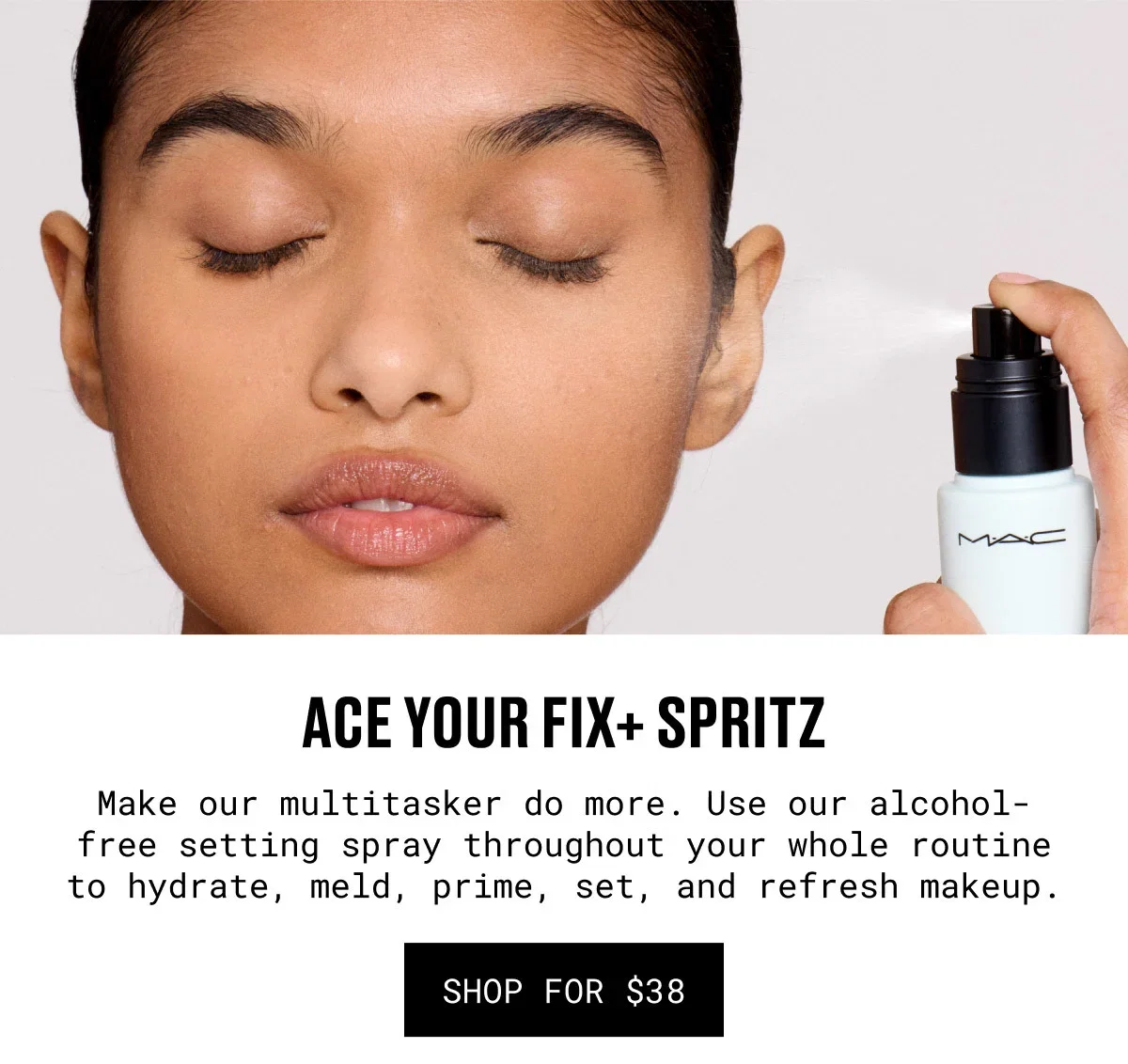 ACE YOUR FIX+ SPRITZ | Make our multitasker do more. Use our alcohol-free setting spray throughout your whole routine to hydrate, meld, prime, set, and refresh makeup. | SHOP FOR $38