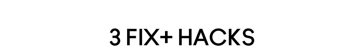 3 FIX+ HACKS