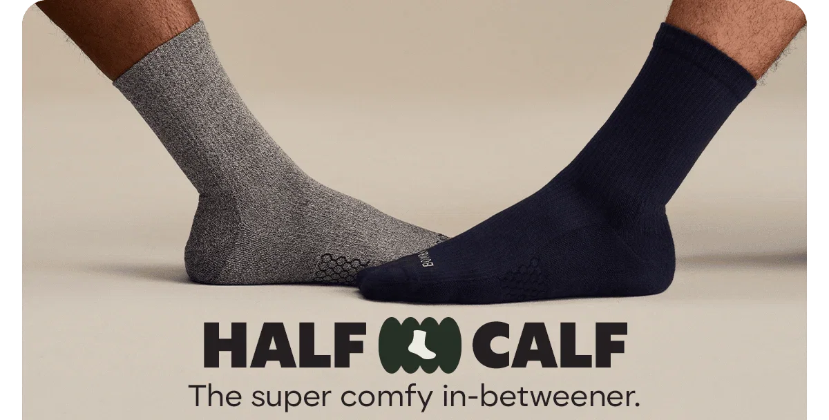 HALF CALF. The super comfy in-betweener.