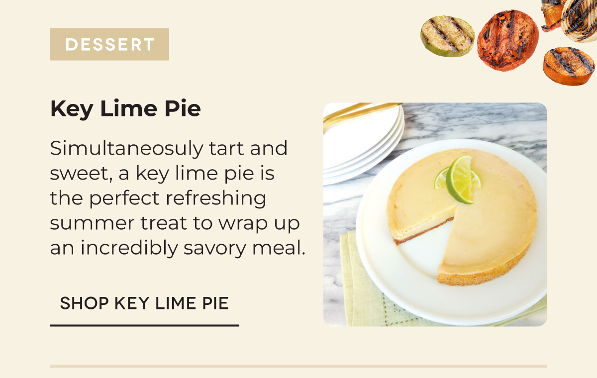 Key Lime Pie Simultaneosuly tart and sweet, a key lime pie is the perfect refreshing summer treat to wrap up an incredibly savory meal. SHOP KEY LIME PIE