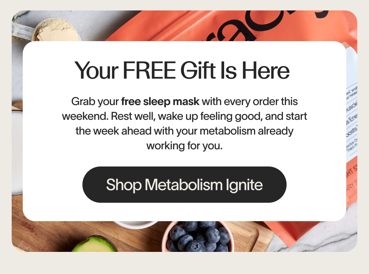 Your FREE Gift Is Here - Shop Metabolism Ignite