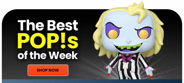 The Best POP!S of the Week SHOP NOW 