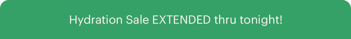 Hydration Sale EXTENDED thru tonight!