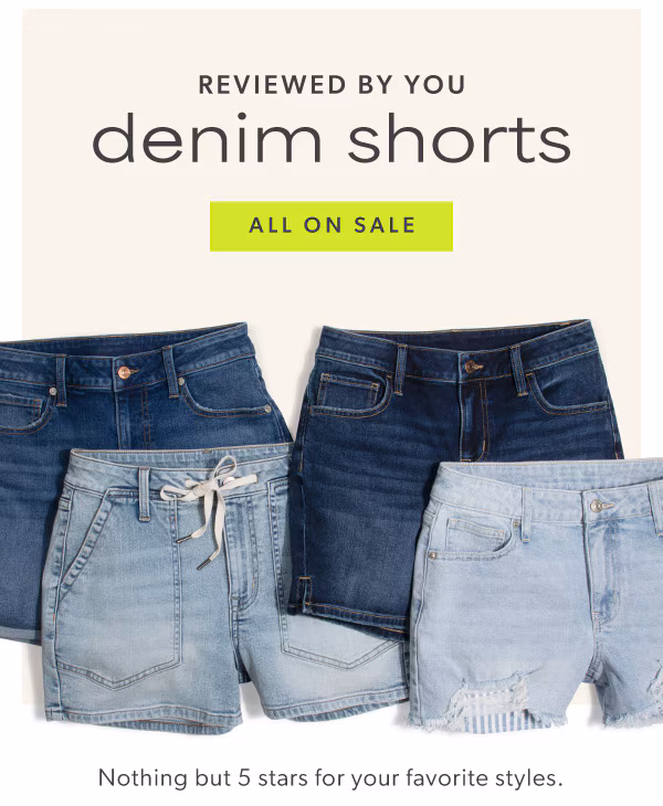 Reviewed by you. Denim shorts all on sale. Nothing but 5 stars for your favorite styles.