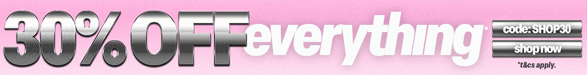 30% OFF EVERYTHING*