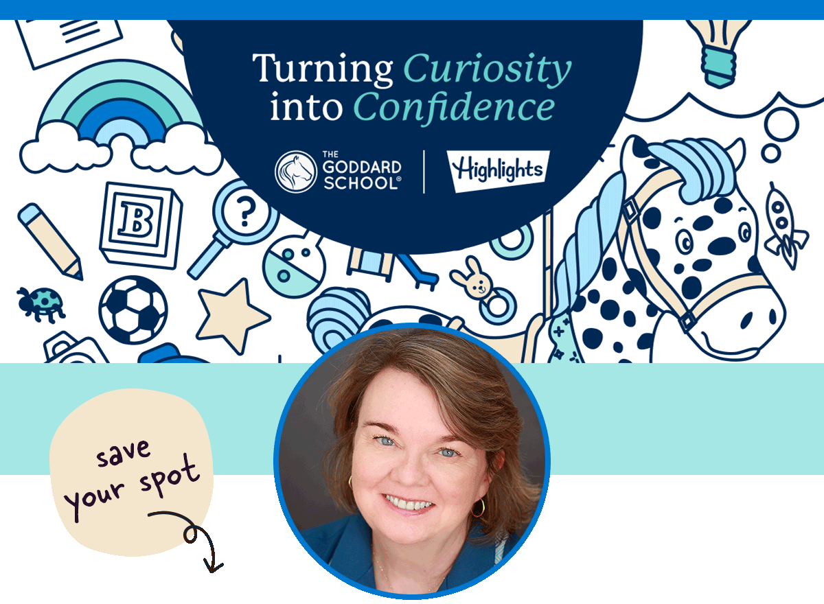 SAVE YOUR SPOT: Turning Curiosity into Confidence, Presented by The Goddard School and Highlights.