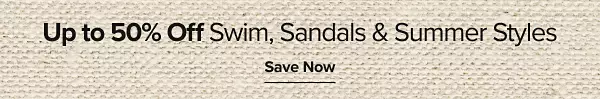 Up to 50% off swim, sandals and summer styles. Save now.