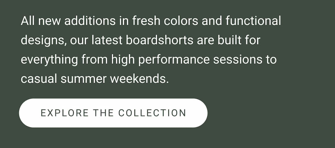 All-new additions in fresh colors and functional designs, our latest boardshorts are built for everything from the water to holiday weekends.