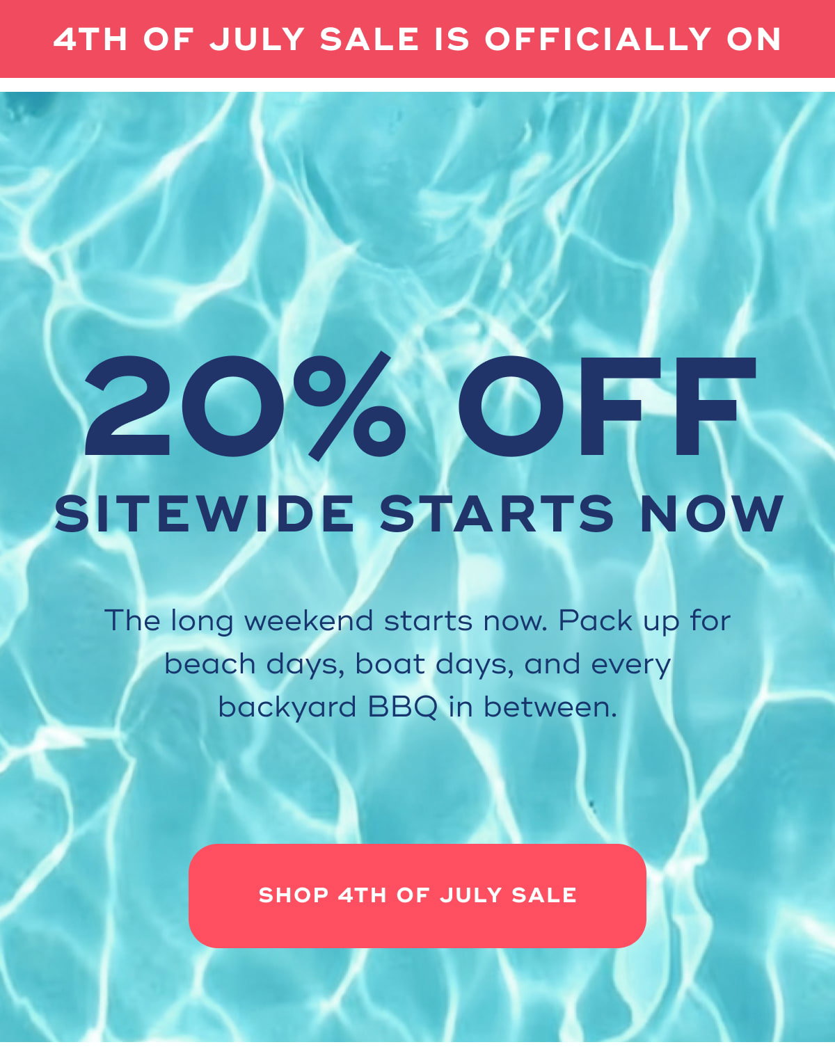 4th of July Sale is Officially On 20% OFF Sitewide starts now The long weekend starts now. Pack up for beach days, boat days, and every backyard BBQ in between.