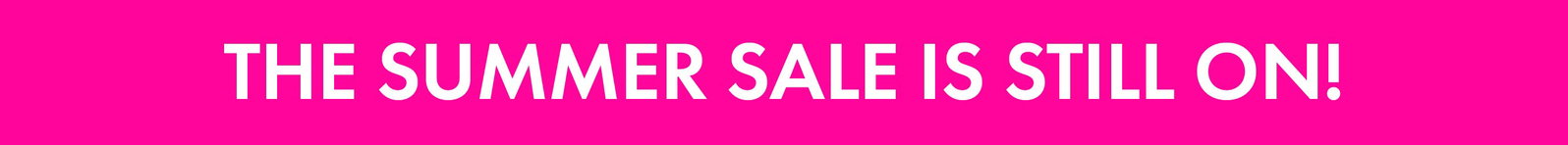 the summer sale is STILL on