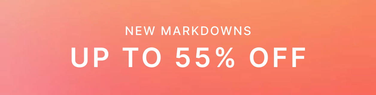 New Markdowns UP TO 55% OFF