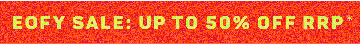 EOFY Sale: Up to 50% OFF RRP*
