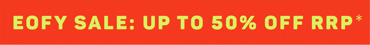 EOFY Sale: Up to 50% OFF RRP*