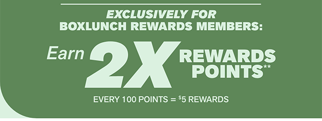 Online and in-store! Hours left! Exclusively for BoxLunch Rewards Members - earn 2X reward points. Every 100 points equals 5 dollars in rewards.