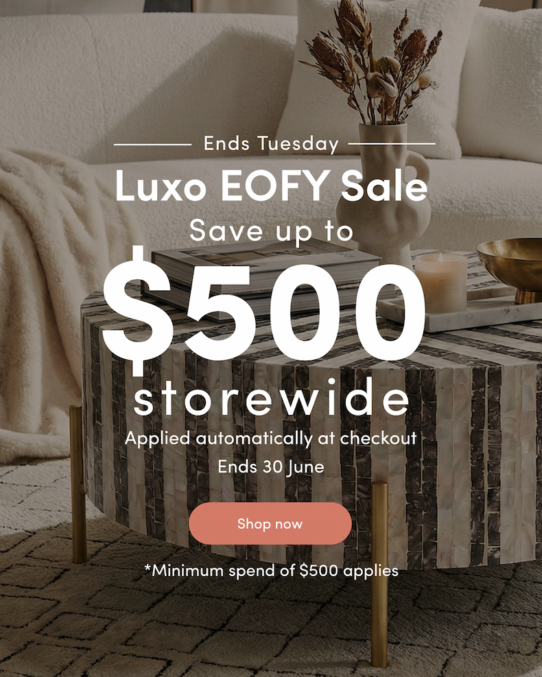 Ends Tuesday Luxo EOFY Sale Save up to $500 storewide Applied automatically at checkout Ends 30 June CTA: Shop now *Minimum spend of $500 applies