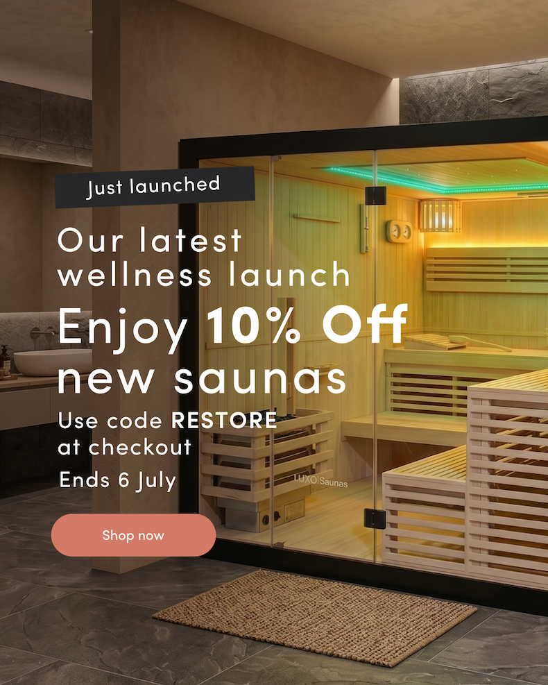 Just launched Our latest wellness launch Enjoy 10% off new saunas Use code RESTORE at checkout Ends 6 July CTA: Shop now