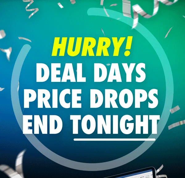 Deal Days | Final Hours | Hurry! Price Drops End Tonight
