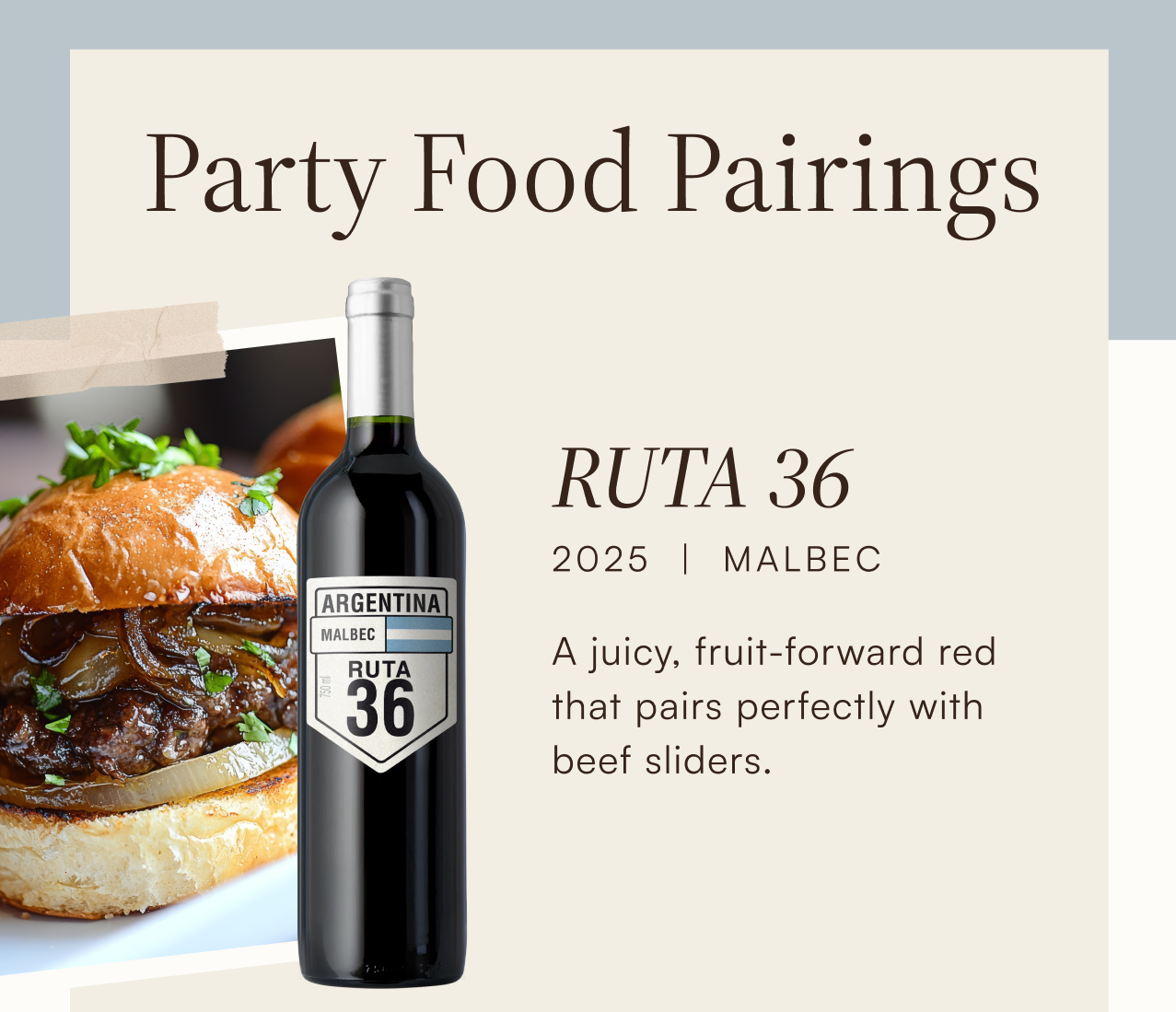 Party Food Pairings Feature: Ruta 36 2025 Malbec. A juicy, fruit-forward red that pairs perfectly with beef sliders.
