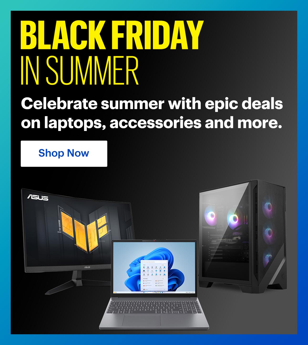 Black Friday in summer. Celebrate summer with epic deals on laptops, accessories and more. Shop Now.