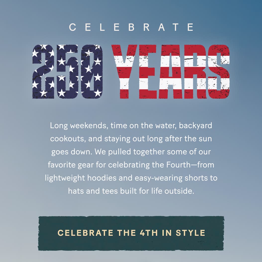 Celebrate 250 Years  |  Long weekends, time on the water, backyard cookouts, and staying out long after the sun goes down.     We pulled together some of our favorite gear for celebrating the Fourth—from lightweight hoodies and easy-wearing shorts to hats and tees built for life outside.