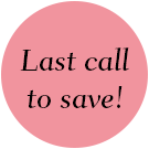 Last call to save!