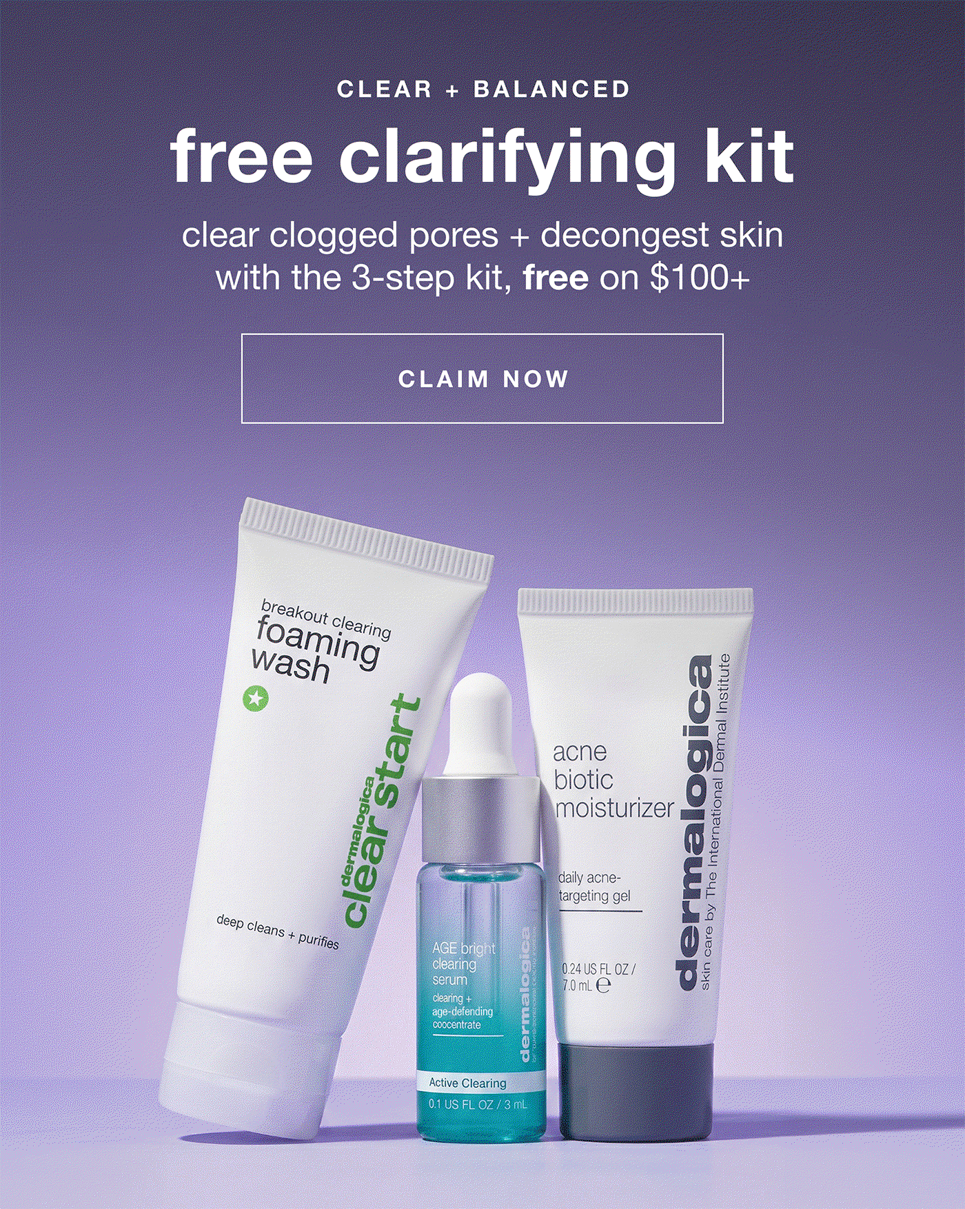 clear + balanced | free clarifying kit | clear clogged pores + decongest skin with 3-step kit, free on $100+ | CLAIM NOW