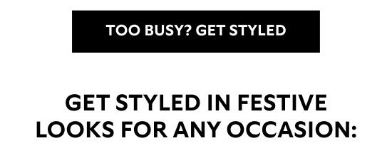 TOO BUSY - GET STYLED.