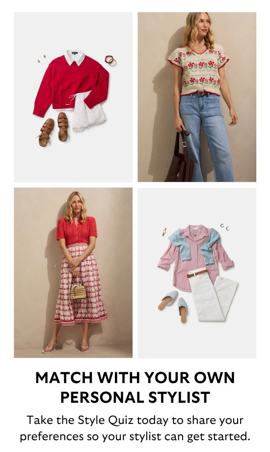 MATCH WITH YOUR OWN PERSONAL STYLIST. Take the Style Quiz today to share your preferences so your stylist can get started.