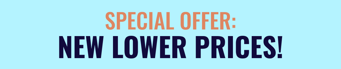 SPECIAL OFFER: NEW LOWER PRICES!