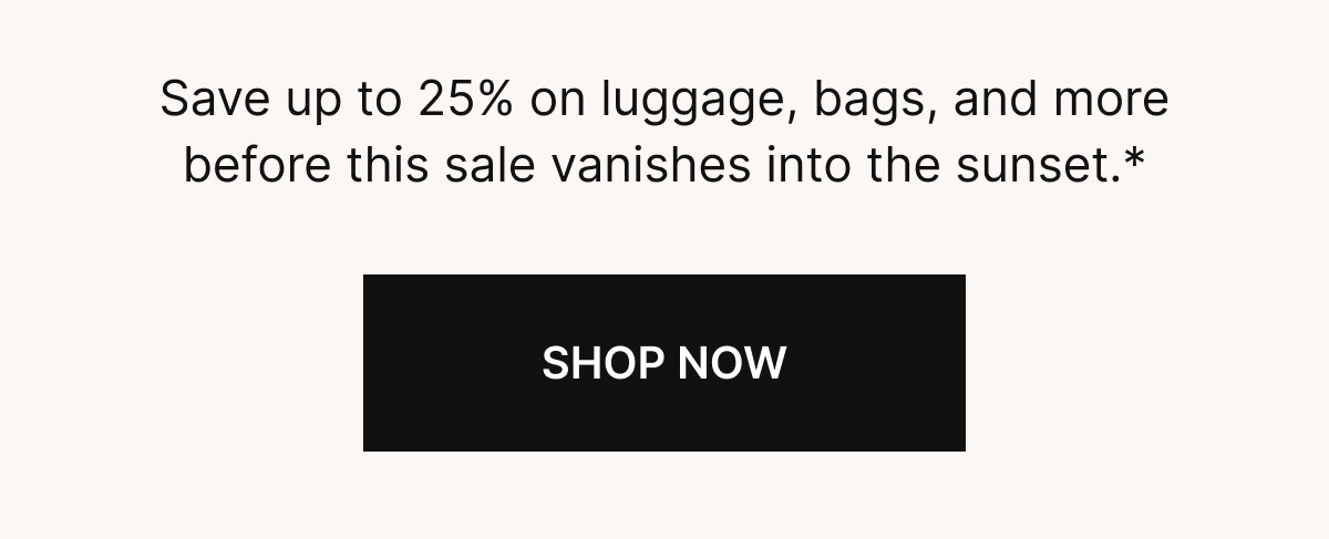 Save up to 25% on luggage, bags, and more before this sale vanishes into the sunset.*