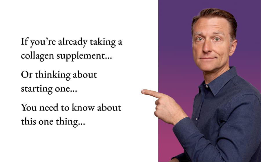 If you’re already taking a collagen supplement...  Or thinking about starting one...  >> You need to know about this one thing... 