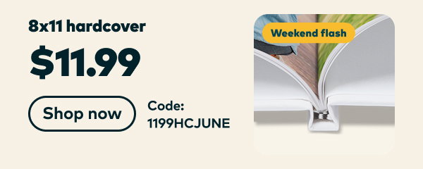 Weekend flash! 8x11 hardcover $11.99. Code: 1199HCJUNE. Shop now.