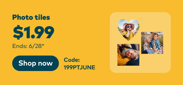 Photo tiles $1.99. Code: 199PTJUNE. Ends: 6/28, see site for details. Shop now.