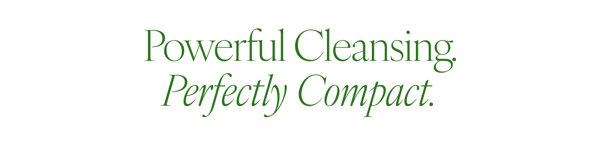 Powerful Cleansing, Perfectly Compact