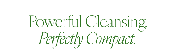 Powerful Cleansing, Perfectly Compact