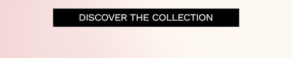 Discover the collection.